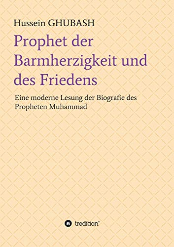 Prophet der Barmherzigkeit und des Friedens: Eine moderne Lesung der Biografie des Propheten Muhammad
