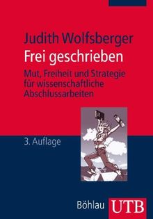 Frei geschrieben: Mut, Freiheit und Strategie für wissenschaftliche Abschlussarbeiten