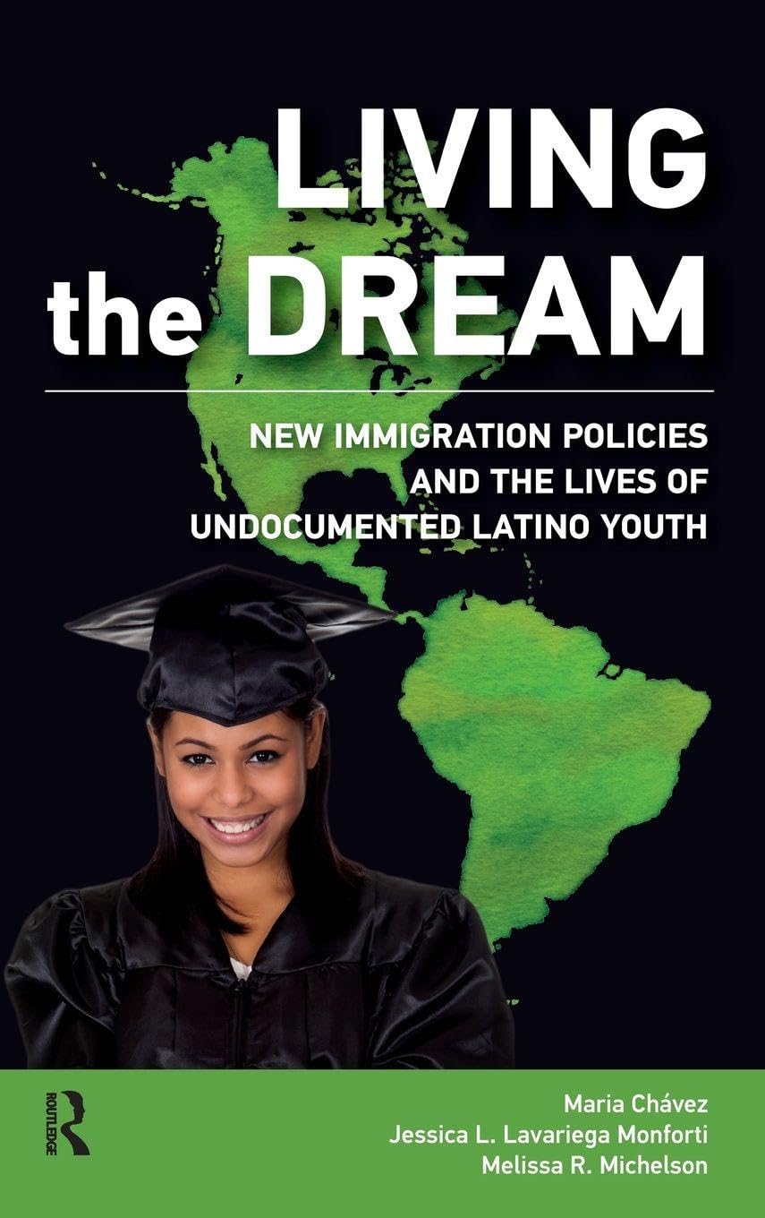 Living the Dream: New Immigration Policies and the Lives of Undocumented Latino Youth (New Critical Viewpoints on Society Series)