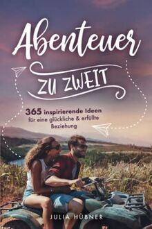 Abenteuer zu zweit! - 365 inspirierende Ideen für eine glückliche & erfüllte Beziehung