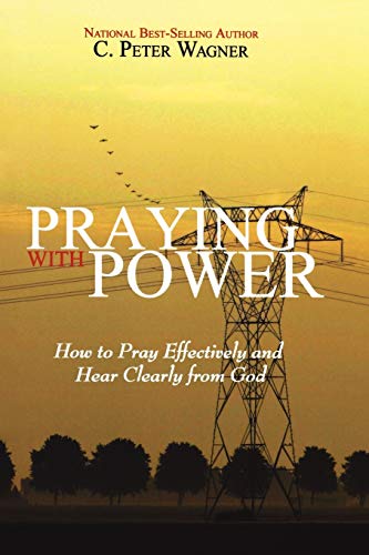 Wagner, C. Peter Praying With Power, How To Pray Effectively And Hear Clearly From God, How To Prayer Effectively And Hear Clearly From God