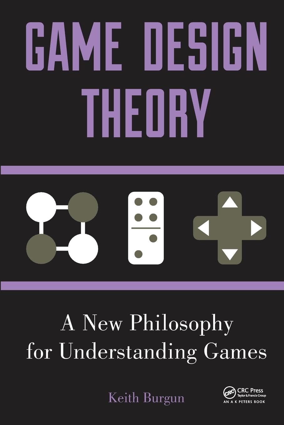 Keith Burgun Game Design Theory, A New Philosophy For Understanding Games