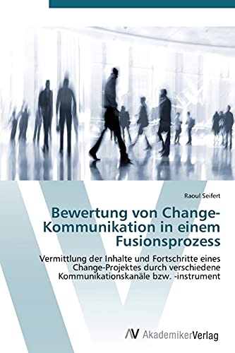 Bewertung von Change-Kommunikation in einem Fusionsprozess: Vermittlung der Inhalte und Fortschritte eines Change-Projektes durch verschiedene Kommunikationskanäle bzw. -instrument