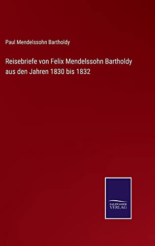 Reisebriefe von Felix Mendelssohn Bartholdy aus den Jahren 1830 bis 1832