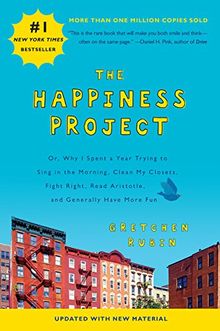 The Happiness Project (Revised Edition): Or, Why I Spent a Year Trying to Sing in the Morning, Clean My Closets, Fight Right, Read Aristotle, and Generally Have More Fun