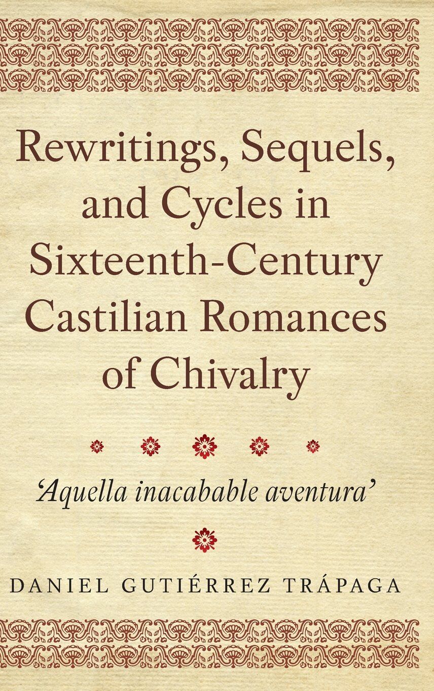 Rewritings, Sequels, and Cycles in Sixteenth-Century Castilian Romances of Chivalry
