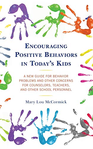 Encouraging Positive Behaviors in Today's Kids: A New Guide for Behavior Problems and Other Concerns for Counselors, Teachers, and Other School Personnel