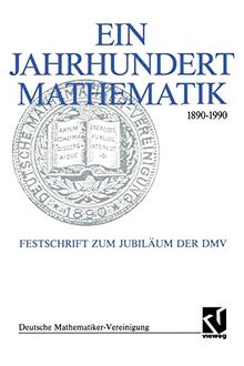 Ein Jahrhundert Mathematik 1890 – 1990: Festschrift zum Jubiläum der DMV (Dokumente zur Geschichte der Mathematik, 6, Band 6)