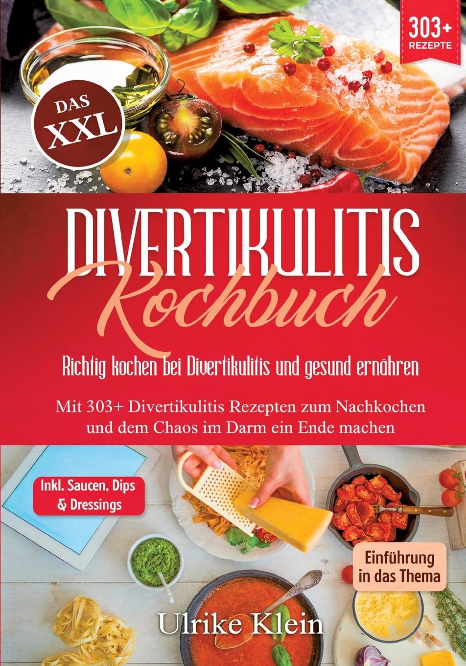Das XXL Divertikulitis Kochbuch – Richtig kochen bei Divertikulitis und gesund ernähren: Mit 303+ Divertikulitis Rezepten zum Nachkochen und dem Chaos im Darm ein Ende machen