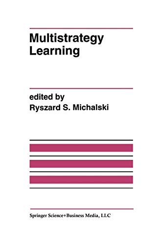 Multistrategy Learning: A Special Issue of Machine Learning (The Springer International Series in Engineering and Computer Science) (The Springer ... and Computer Science, 240, Band 240)