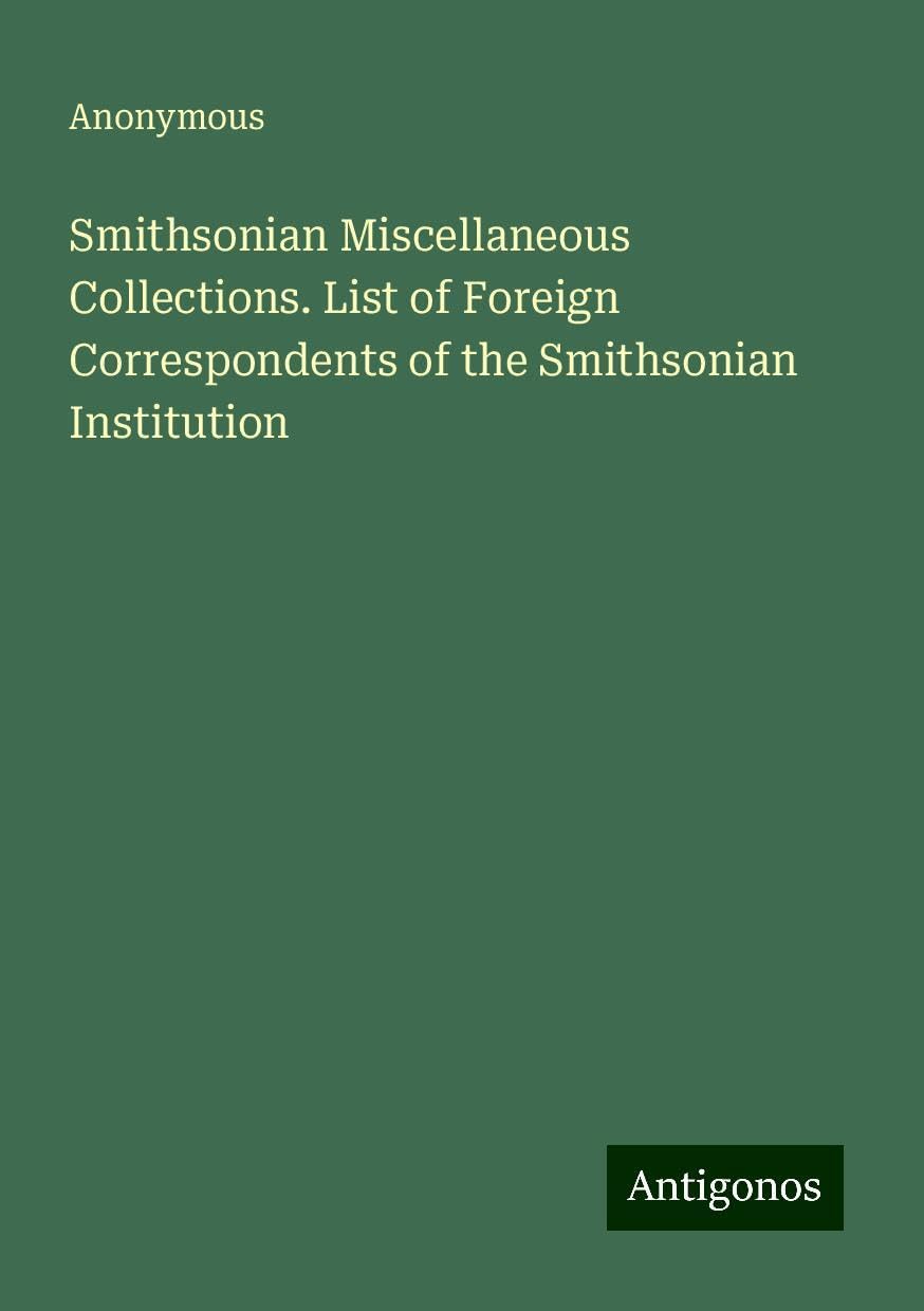 Smithsonian Miscellaneous Collections. List of Foreign Correspondents of the Smithsonian Institution