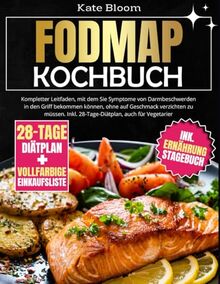 FODMAP Kochbuch: Kompletter Leitfaden, mit dem Sie Symptome von Darmbeschwerden in den Griff bekommen können, ohne auf Geschmack verzichten zu müssen. Inkl. 28-Tage-Diätplan, auch für Vegetarier.