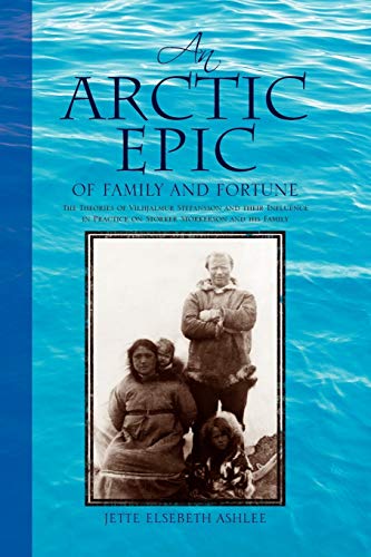 An Arctic Epic of Family and Fortune: The Theories of Vilhjalmur Stefansson and their Influence in Practice on Storker Storkerson and his Family