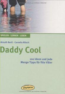 Daddy Cool: 100 Ideen und jede Menge Tipps für fitte Väter