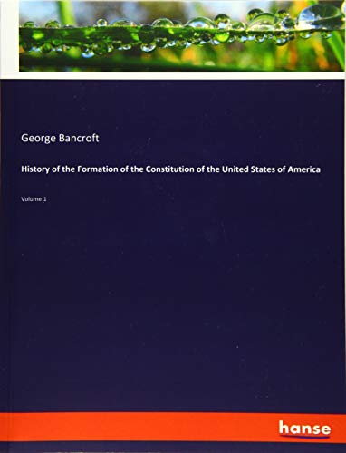 History of the Formation of the Constitution of the United States of America: Volume 1