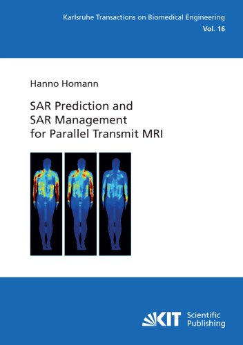SAR Prediction and SAR Management for Parallel Transmit MRI (Karlsruhe transactions on biomedical engineering / Ed.: Karlsruhe Institute of Technology / Institute of Biomedical Engineering)
