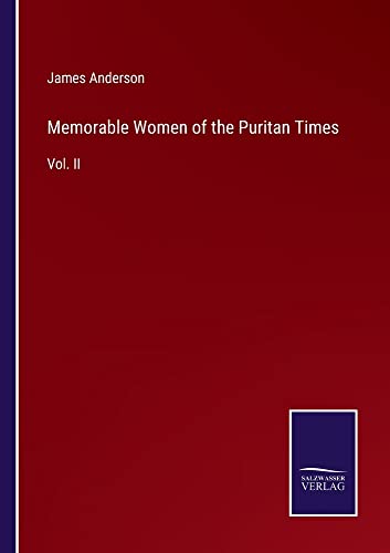 Memorable Women of the Puritan Times: Vol. II
