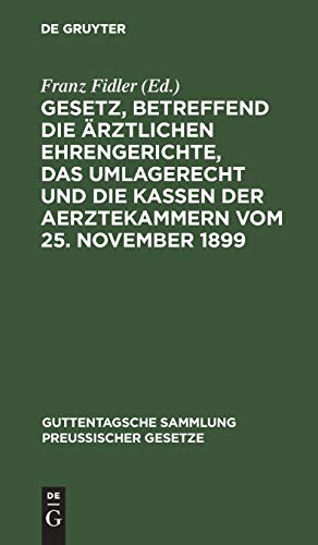 Gesetz, betreffend die ärztlichen Ehrengerichte, das Umlagerecht und die Kassen der Aerztekammern vom 25. November 1899: Textausgabe mit Einleitung, ... Sammlung preußischer Gesetze, 29, Band 29)
