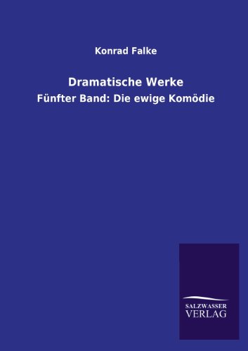 Dramatische Werke: Fünfter Band: Die ewige Komödie