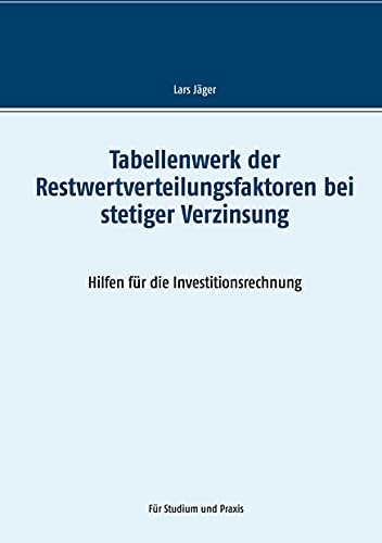 Tabellenwerk der Restwertverteilungsfaktoren bei stetiger Verzinsung: Hilfen für die Investitionsrechnung