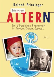 Stichwort Altern: Ein alltägliches Problem in Fakten, Daten, Essays... BAND I (A-G)