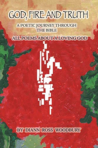 GOD, FIRE AND TRUTH:: A Poetic Journey Through The Bible, All Poems About A Loving God