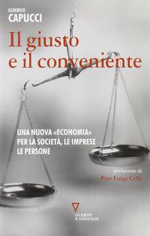 Il giusto e il conveniente. Una nuova «economia» per la società, le imprese, le persone