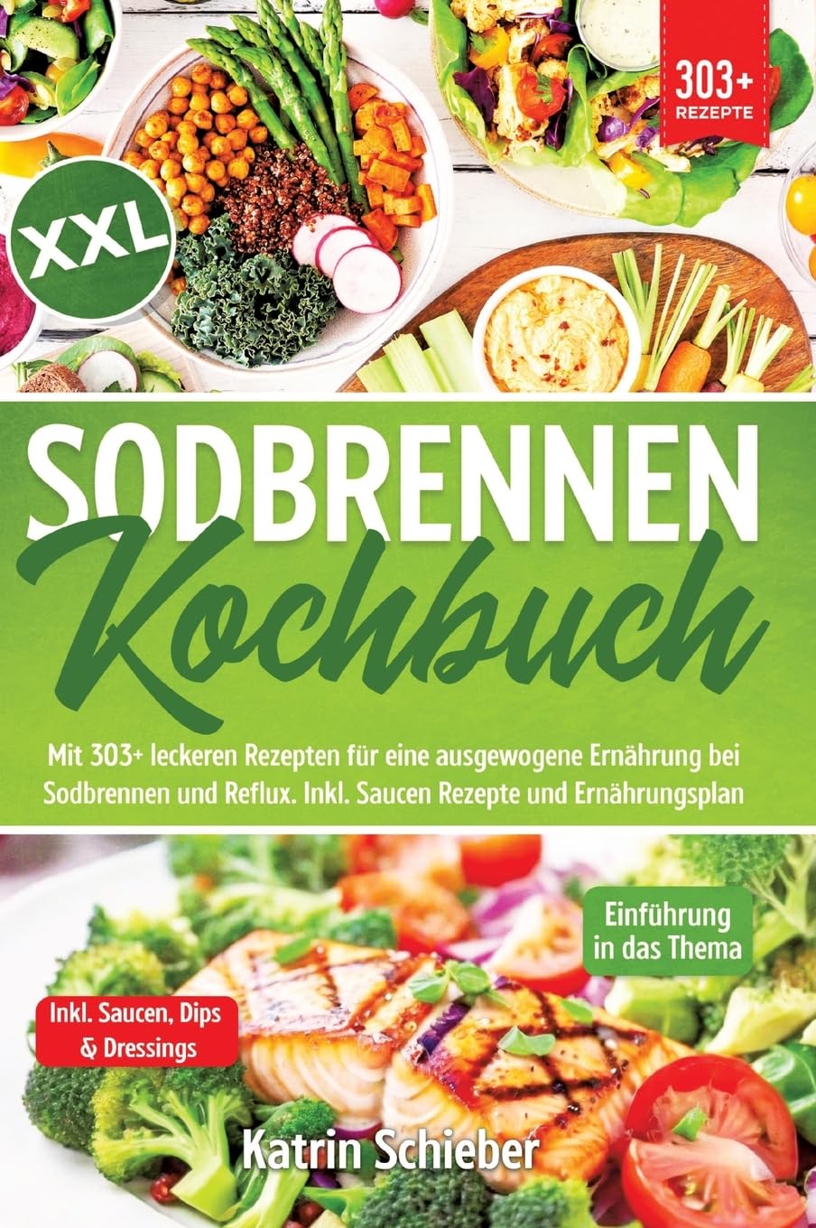 XXL Sodbrennen Kochbuch: Mit 303+ leckeren Rezepten für eine ausgewogene Ernährung bei Sodbrennen und Reflux. Inkl. Saucen Rezepte und Ernährungsplan
