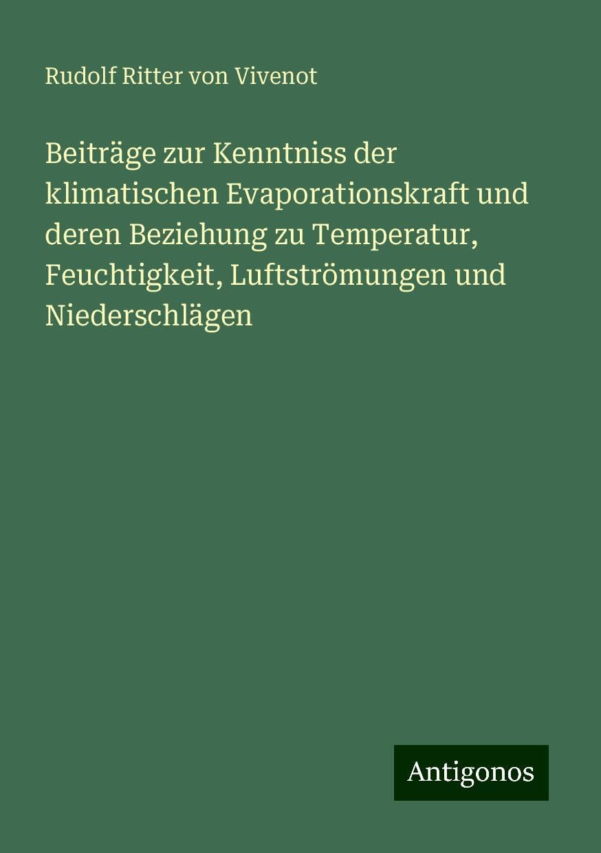 Beiträge zur Kenntniss der klimatischen Evaporationskraft und deren Beziehung zu Temperatur, Feuchtigkeit, Luftströmungen und Niederschlägen