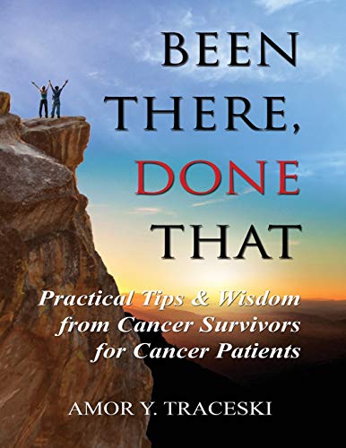 Been There, Done That: Practical Tips & Wisdom from Cancer Survivors for Cancer Patients