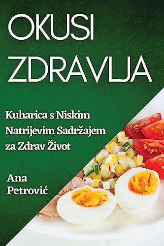 Okusi Zdravlja: Kuharica s Niskim Natrijevim Sadr¿ajem za Zdrav ¿ivot