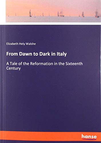 From Dawn to Dark in Italy: A Tale of the Reformation in the Sixteenth Century