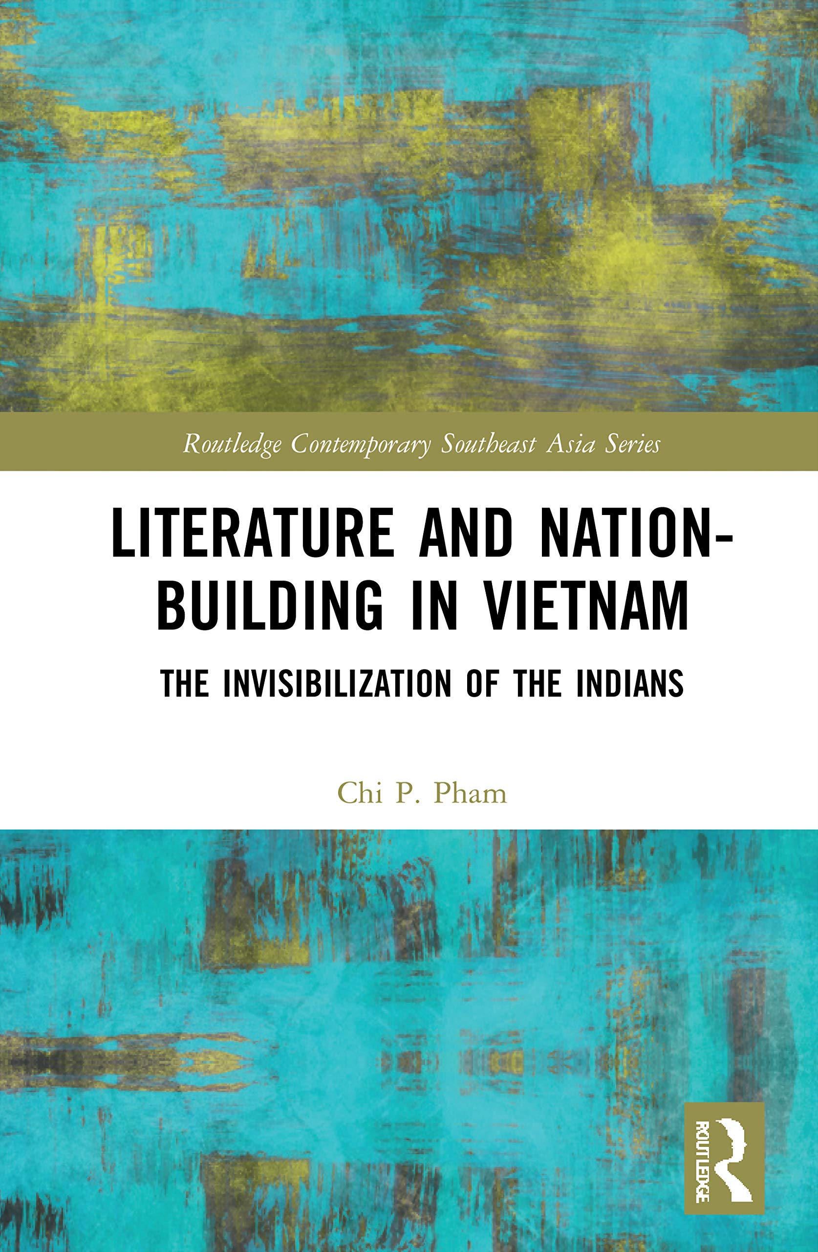 Literature and Nation-Building in Vietnam: The Invisibilization of the Indians (Routledge Contemporary Southeast Asia)