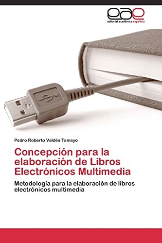 Concepción para la elaboración de Libros Electrónicos Multimedia: Metodología para la elaboración de libros electrónicos multimedia