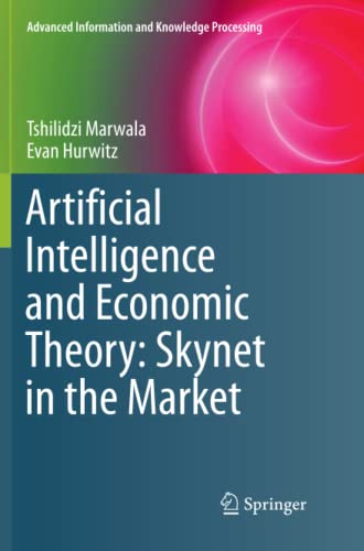 Artificial Intelligence and Economic Theory: Skynet in the Market (Advanced Information and Knowledge Processing)