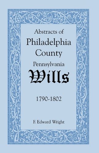 Abstracts of Philadelphia County [Pennsylvania] Wills, 1790-1802