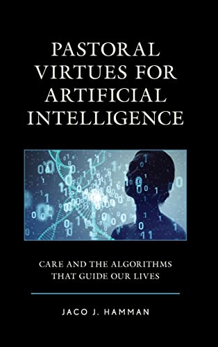 Pastoral Virtues for Artificial Intelligence: Care and the Algorithms that Guide Our Lives (Emerging Perspectives in Pastoral Theology and Care)
