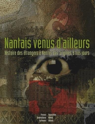 Nantais Venus D'ailleurs : Histoire Des étrangers à Nantes Des Origines à Nos Jours