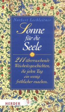 Sonne für die Seele: 211 überraschende Weisheitsgeschichten, die jeden Tag ein wenig fröhlicher machen