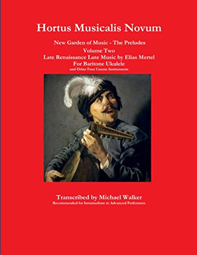 Hortus Musicalis Novum New Garden of Music - The Preludes Late Renaissance Lute Music by Elias Mertel Volume Two For Baritone Ukulele and Other Four Course Instruments