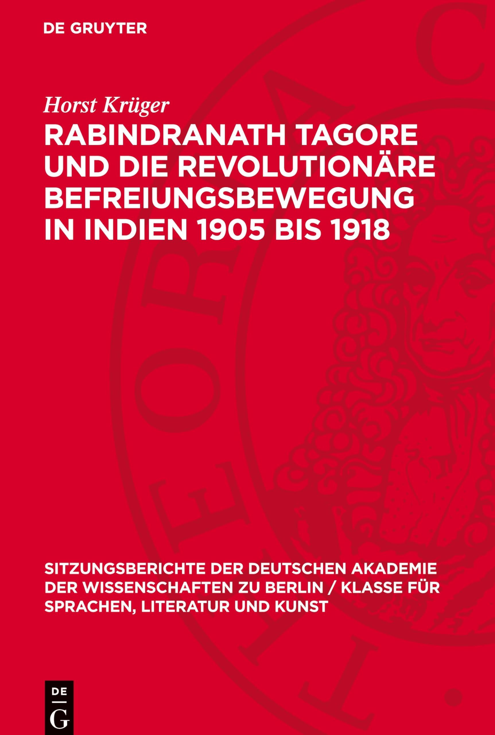 Rabindranath Tagore und die revolutionäre Befreiungsbewegung in Indien 1905 bis 1918: DE (Sitzungsberichte der Deutschen Akademie der Wissenschaften ... für Sprachen, Literatur und Kunst, 1964,2)
