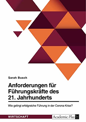 Anforderungen für Führungskräfte des 21. Jahrhunderts. Wie gelingt erfolgreiche Führung in der Corona-Krise?