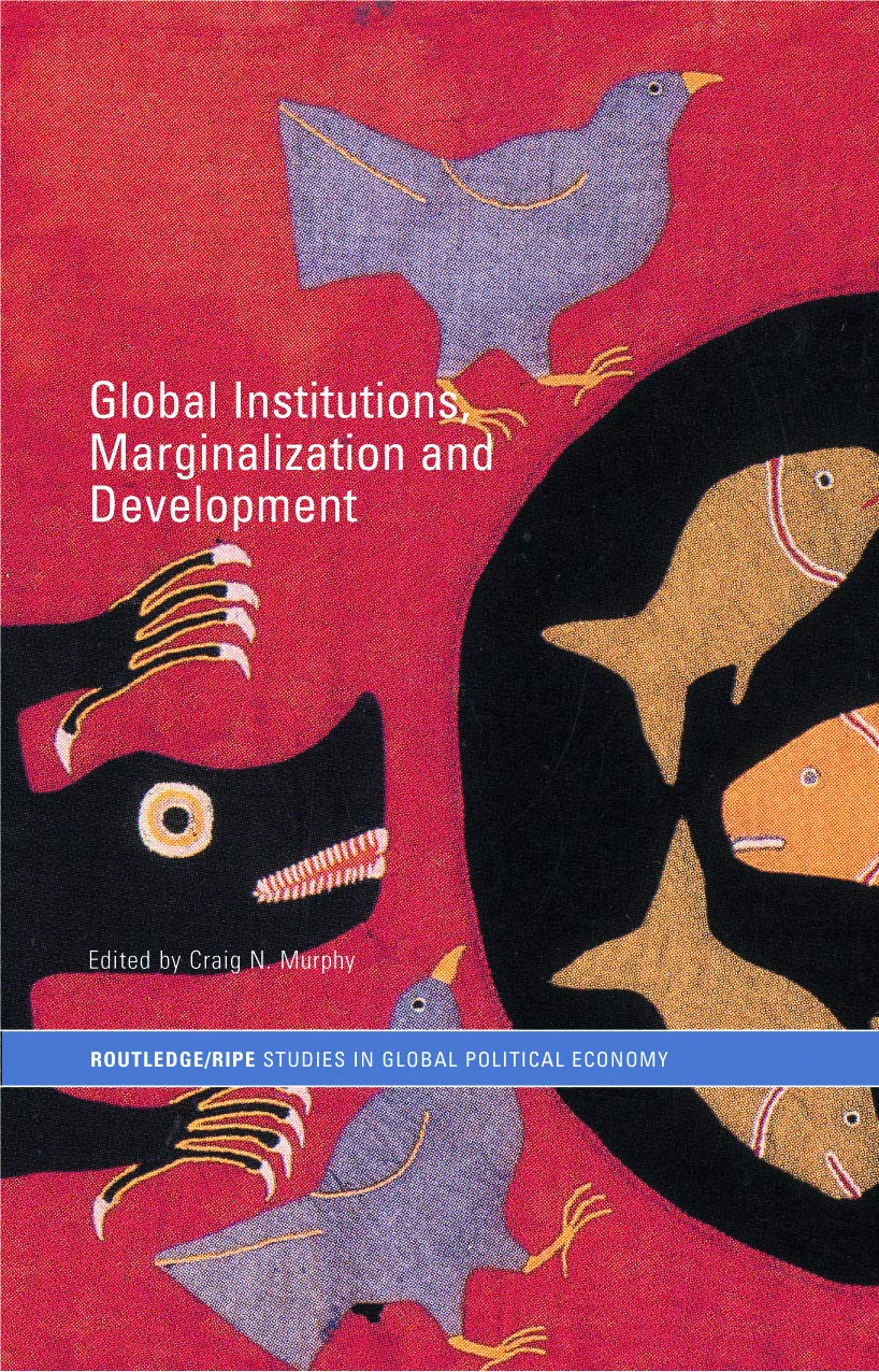 Global Institutions, Marginalization and Development (Routledge/RIPE Studies in GlobalPolitical Economy)