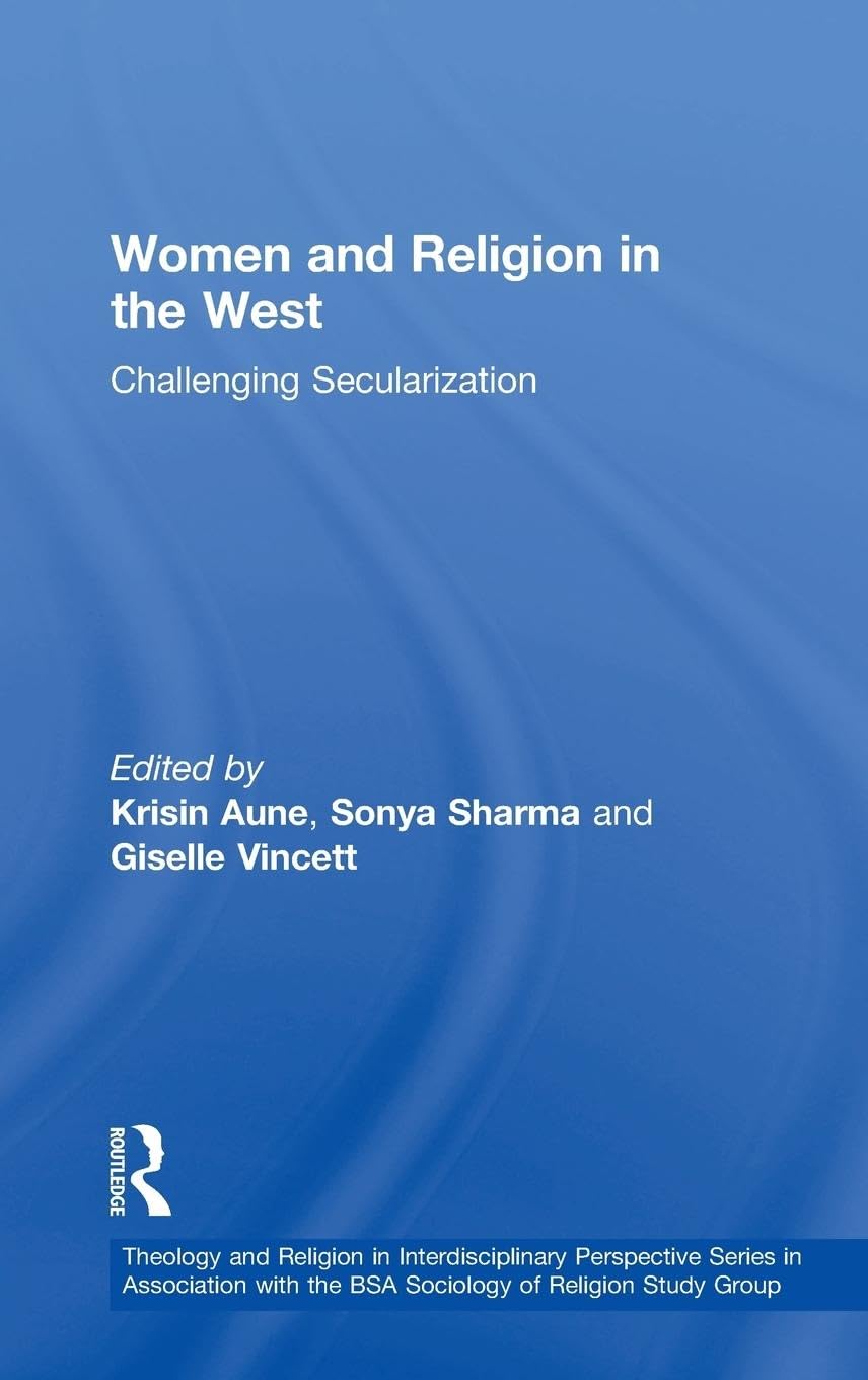 Women and Religion in the West: Challenging Secularization (Theology and Religion in Interdisciplinary Perspective Series in Association With The BSA Sociology of Religion Study Group)