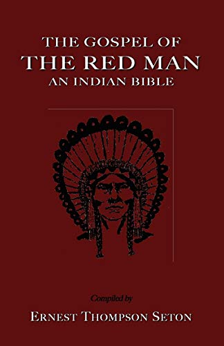 Seton, Ernest Thompson The Gospel Of The Red Man, An Indian Bible An Indian Bible
