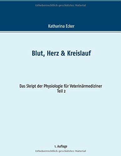 Blut, Herz & Kreislauf (Das Skript der Physiologie für Veterinärmediziner)