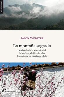 La montaña sagrada : un viaje hacia la autenticidad, la lentitud, el silencio y las leyendas de un paraíso perdido: Un viaje hacia la autenticidad, la ... de un paraso perdido (Sin Fronteras, Band 9)