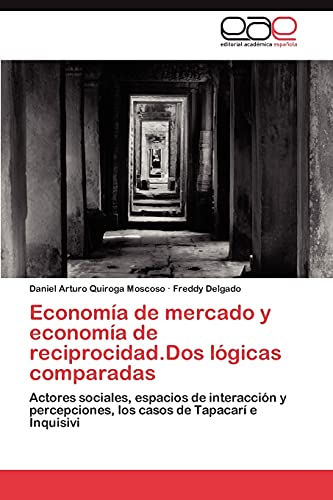 Economía de mercado y economía de reciprocidad.Dos lógicas comparadas: Actores sociales, espacios de interacción y percepciones, los casos de Tapacarí e Inquisivi