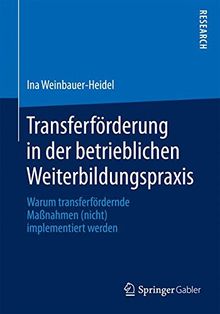 Transferförderung in der betrieblichen Weiterbildungspraxis: Warum transferfördernde Maßnahmen (nicht) implementiert werden