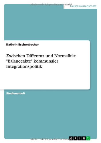 Zwischen Differenz und Normalität: Balanceakte kommunaler Integrationspolitik